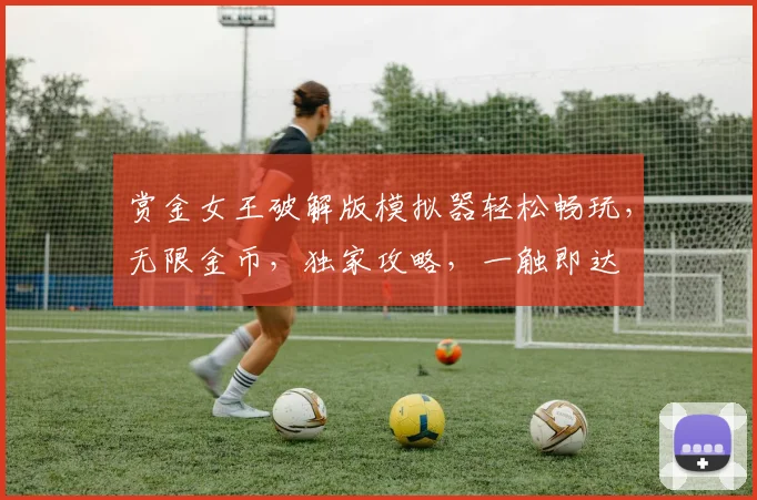 赏金女王破解版模拟器轻松畅玩，无限金币，独家攻略，一触即达
